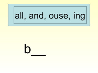 all, and, ouse, ing
b__
 