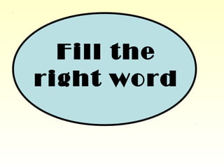 Fill the
right word
 