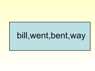 bill,went,bent,way
 