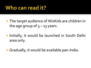 Who can read it?<br />The target audience of WizKids are children in the age group of 5 – 13 years.<br />Initially, it wou...