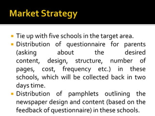 Market Strategy<br />Tie up with five schools in the target area. <br />Distribution of questionnaire for parents (asking ...