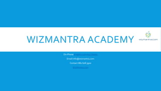WIZMANTRA ACADEMY
On-Phone English LearningClasses
Email:info@wizmantra.com
Contact-882 608 3900
WizMantra.com
 