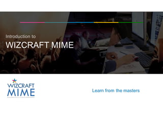 Introduction to
WIZCRAFT MIME
Learn from the masters
 
