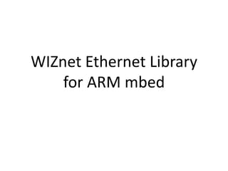 WIZnet Ethernet Library
for ARM mbed
 