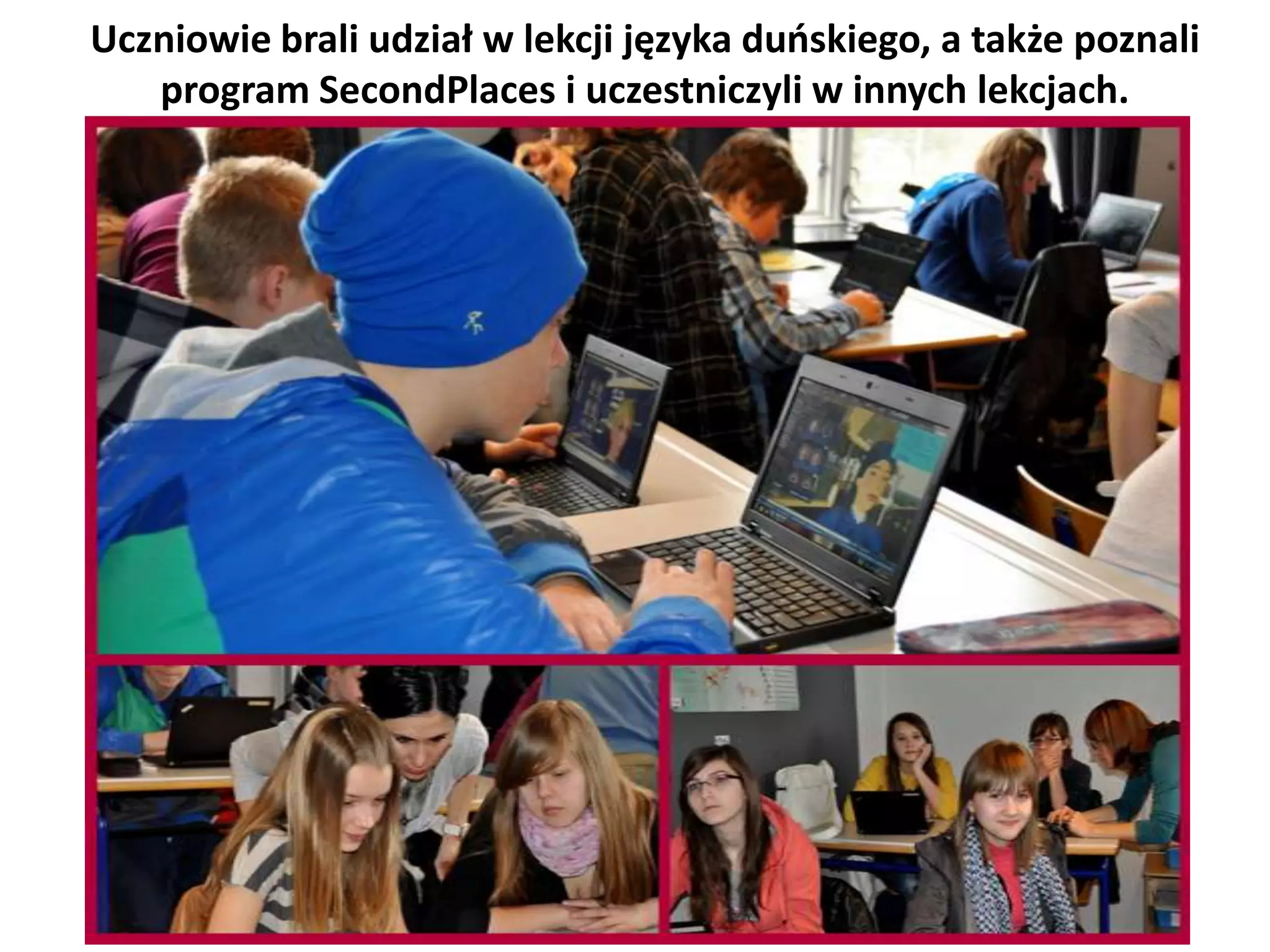 Uczniowie brali udział w lekcji języka duoskiego, a także poznali
   program SecondPlaces i uczestniczyli w innych lekcjach.
 