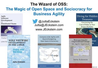 ©2012-2018 by JEckstein.com11
@JuttaEckstein
Jutta@JEckstein.com
www.JEckstein.com
The Wizard of OSS:
The Magic of Open Space and Sociocracy for
Business Agility
 