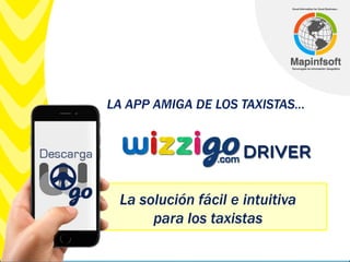 La solución fácil e intuitiva
para los taxistas
LA APP AMIGA DE LOS TAXISTAS…
 