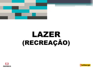 LAZER 
(RECREAÇÃO)  