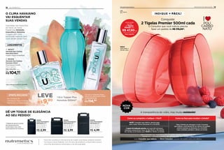 INCENTIVO DE INDICAÇÃO
Caso o Consultor que você indicou faça um pedido superior a R$629,00, ele será
considerado 1 Indicação Produtiva, não podendo optar pelo Indique + Fácil.
Conquiste:
2 Tigelas Premier 500ml cada
O Consultor que você indicou precisa
fazer um pedido de R$ 315,00*.
Servir
#TodosPodemIndicar
Os brindes enviados serão iguais ou similares aos ilustrados. Os itens de ambientação não acompanham o produto.
500ml
INDIQUE + FÁCIL!
Você, Consultor que indicou, e o Novo Consultor indicado não podem estar com débitos.
19
NOVA
COR
Você pode
vender
as Tigelas
Premier por:
Preço sugerido
R$ 47,90cada
A transparência do vidro, mas muito resistente!
Como eu conquisto o Indique + Fácil? Como eu faço para receber o brinde?
VOCÊ, Consultor que indicou, deverá estar
ativo neste Vitrine (Semanas 41 a 44.2019) Para o brinde ser entregue a você, Consultor
que indicou, você deverá ter ao menos um pedido
mínimo durante as Semanas 01 a 04.2020.
Caso contrário, perderá o direito ao brinde.
E quem foi indicado precisa, em suas três primeiras
semanas consecutivas, fazer de R$ 315,00 a R$ 628,99
em vendas acumuladas para VOCÊ ter direito ao brinde
OFERTA EXCLUSIVA
LEVENa compra de
1 Honolulu Deo-Colônia
Feminina ou Masculina 9,90
R$
Por:
114,80
R$
Por:
1 Eco Tupper Plus
Honolulu 500ml!*
O CONJUNTO SAI
18 NUTRIMETICS
CÓD DO KIT FEMININO: 910262
CÓD DO KIT MASCULINO: 910260
Marca de cosméticos internacional de origem australiana, presente também
na França e Nova Zelândia. Com 50 anos de existência, a Nutrimetics possui
uma linha de produtos sofisticados e de alta qualidade.
O CLIMA HAVAIANO
VAI ESQUENTAR
SUAS VENDAS
Inspiradas nas maravilhas
do Havaí, as novas
fragrâncias Honolulu
masculina e feminina
chegam com uma
promoção especial para
você vender ainda mais!
*A Eco Tupper não vai ao freezer.
Não deve ser usada com bebidas
quentes, gaseificadas ou em máquinas
para gaseificar bebidas.
*Oferta válida nas Semanas 41 e 42 de 2019.
Disponível apenas no Site de Pedidos.
LANÇAMENTOS
104,90
R$
Por
A. 901377
Honolulu Deo-Colônia
Masculina 100ml
Fougère Aquosa Amadeirada
B. 901376
Honolulu Deo-Colônia
Feminina 100ml
Floral Aquosa Frutada
Preço sugerido:
R$ 135,90 cada
cada
301603
Caixa Presenteável
Nutrimetics G**:
13,1 cm de larg. x
19,5 cm de alt. x
8,6 cm de prof.
R$ 4,99
301602
Caixa Presenteável
Nutrimetics M**:
13,6 cm de larg. x
14,3 cm de alt. x
8 cm de prof.
R$ 3,99
DÊ UM TOQUE DE ELEGÂNCIA
AO SEU PEDIDO!
**Material de apoio às vendas.
Não há percentual de
lucratividade e não conta
para programas de incentivos.
A.
B.
301601
Caixa Presenteável
Nutrimetics P**:
9,4 cm de larg. x
14,3 cm de alt. x
3,5 cm de prof.
R$ 2,99
14,8 comp. x
5,8 alt. (cm)
 