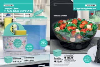 27,5 diam. x
13 alt. (cm)
4,6L
Conquiste*
Com um pedido de:
R$ 315,00
1 Jeitoso 800ml
Sofisticação e resistência
para servir lindas receitas!
Você
pode vender a
Tigela Elegância
por:
Preço sugerido
R$ 189,90
Ou Conquiste*
Com um pedido de:
R$ 629,00
1 Jeitoso 800ml e por
apenas R$ 50,90 adquira
+ 1 Tigela Elegância 4,6L
Cód. 880090
*Limitadoa1conjuntodoprodutoemcadasemana.
Os itens de ambientação não acompanham os produtos.
Novo Consultor recebe grátis ao cumprir as regras da semana.
1 Tigela Elegância 4,6L
SEMANA 42Servir
Conquiste*
Com um pedido de:
R$ 315,00
1 Jeitoso 800ml
Ou Conquiste*
Com um pedido de:
R$ 629,00
1 Jeitoso 800ml + 1 Tupper Clean
+ 1 Porta Sabão em Pó 1,7 Kg
1 Tupper Clean
+ 1 Porta Sabão em Pó 1,7 Kg
Organizar
A hora da limpeza também merece charme e praticidade.
SEMANA 41
Você
pode vender o
Porta Sabão
em Pó por:
Preço sugerido
R$ 89,90
Você
pode vender o
Tupper Clean
por:
Preço sugerido
R$ 75,90
22 comp. x
11,1 larg. x
22,4 alt. (cm)17,2 diam. x
18,1 alt. (cm)
1,7 Kg
11INCENTIVO DE ATIVIDADE10 INCENTIVO DE ATIVIDADE
*Limitado a 1 conjunto do produto em cada semana.
Os itens de ambientação não acompanham os produtos.
 