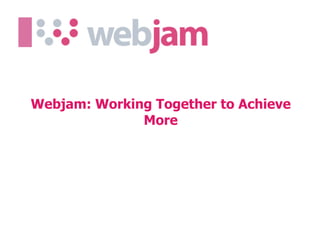 Webjam: Working Together to Achieve
              More
 
