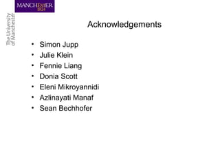 Acknowledgements
• Simon Jupp
• Julie Klein
• Fennie Liang
• Donia Scott
• Eleni Mikroyannidi
• Azlinayati Manaf
• Sean Bechhofer
 