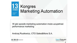 W jaki sposób marketing automation może uzupełniać
performance marketing
Andrzej Rusiłowicz, CTO Sales&More S.A.

1

 