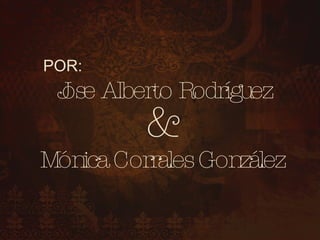 POR: Jose Alberto Rodríguez Mónica Corrales González &