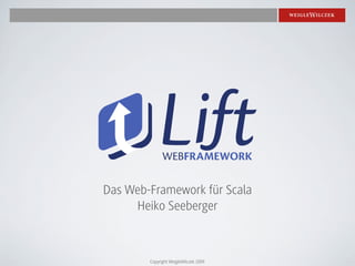 Das Web-Framework für Scala
     Heiko Seeberger



        Copyright WeigleWilczek 2009
 