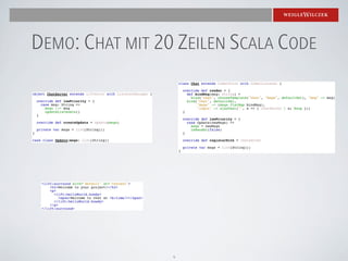 DEMO: CHAT MIT 20 ZEILEN SCALA CODE




                 4
 