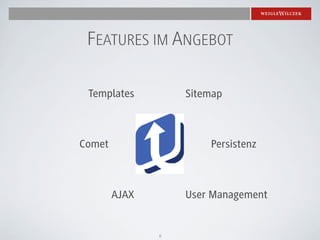 FEATURES IM ANGEBOT

 Templates         Sitemap



Comet                  Persistenz



        AJAX       User Management


               8
 