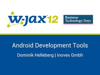 Android Development Tools
 Dominik Helleberg | inovex Gmbh
 