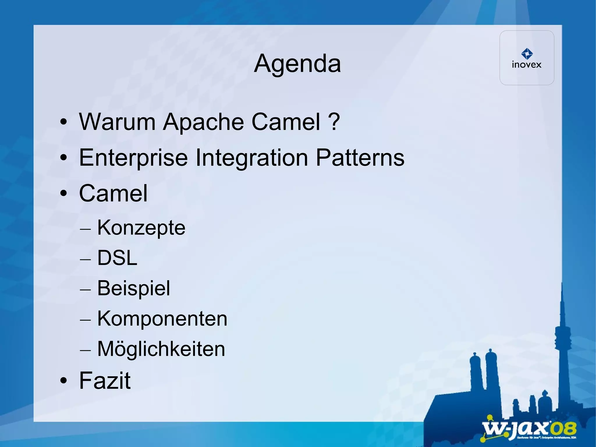 Agenda Warum Apache Camel ? Enterprise Integration Patterns Camel Konzepte DSL Beispiel Komponenten Möglichkeiten Fazit 