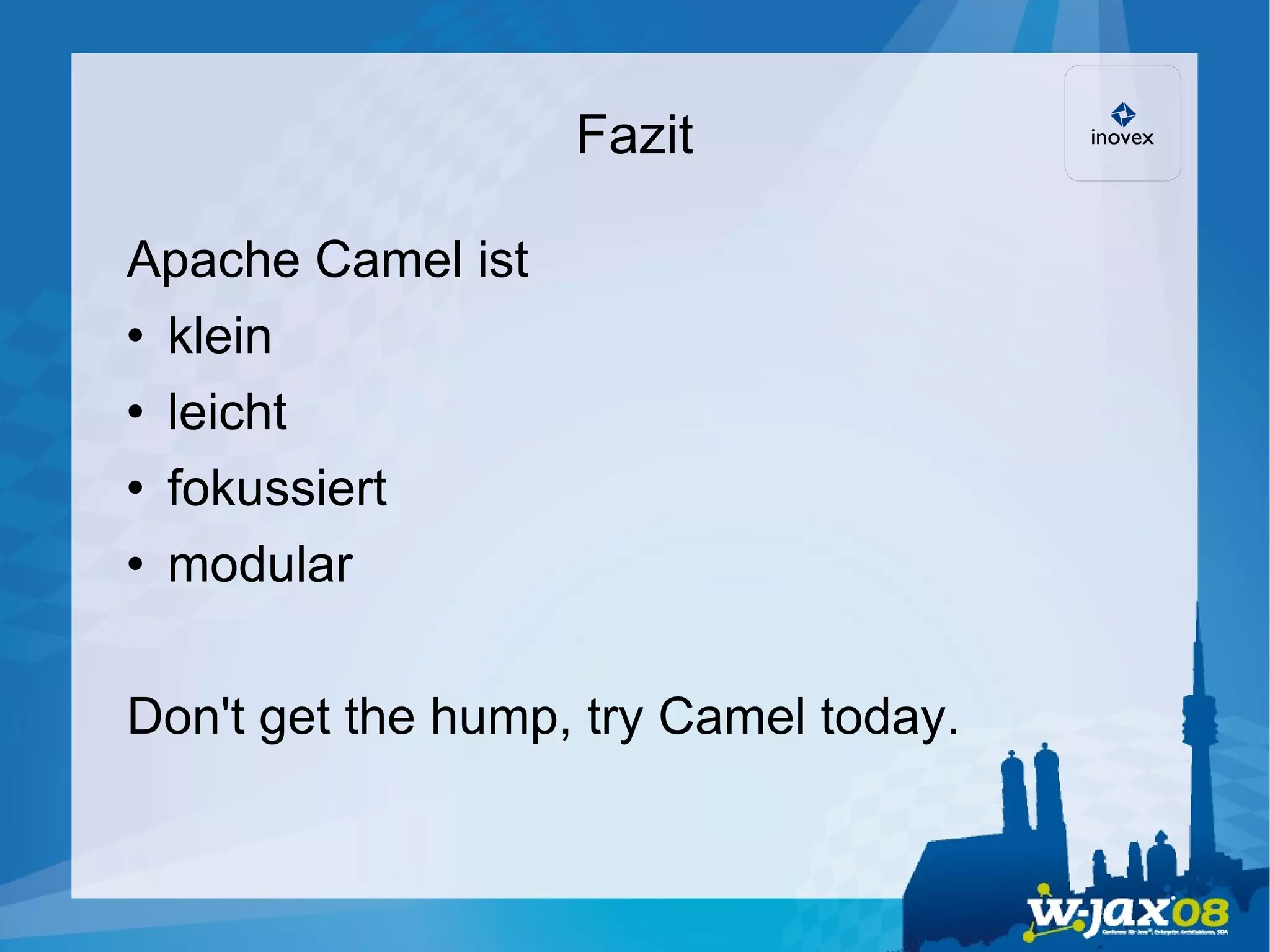 Fazit Apache Camel ist klein leicht fokussiert modular Don't get the hump, try Camel today. 