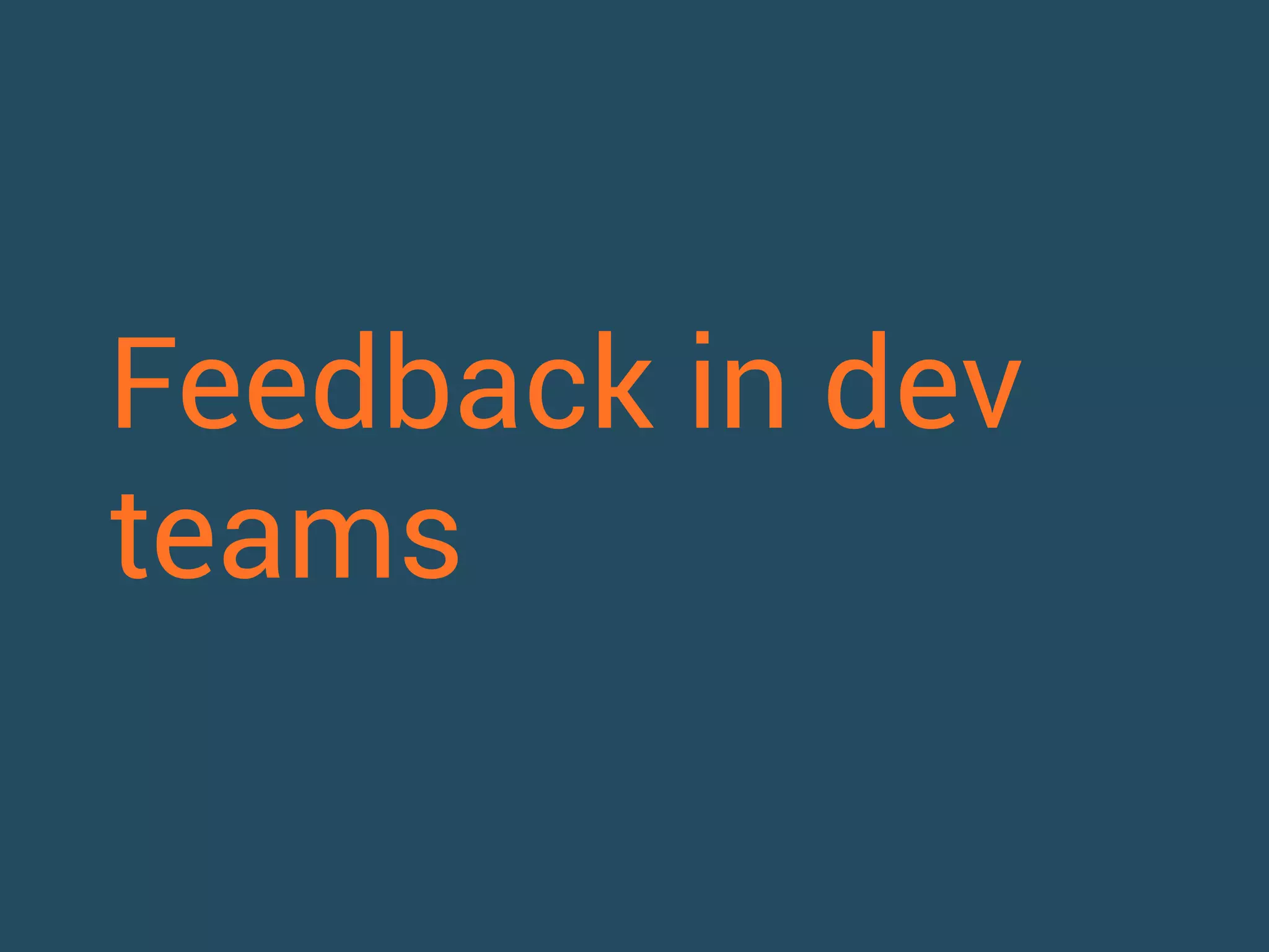 Feedback in dev 
teams 
 