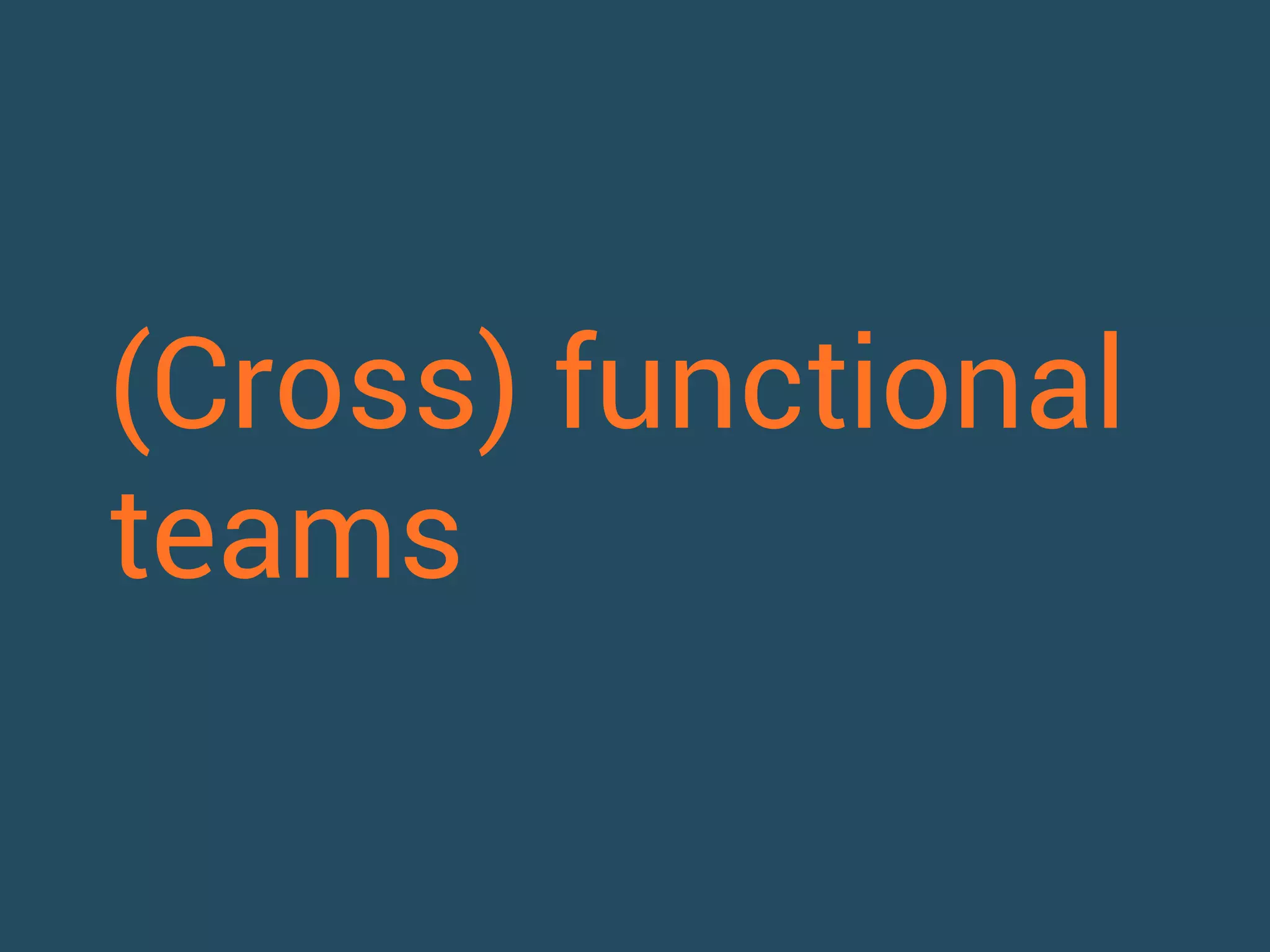 (Cross) functional 
teams 
 