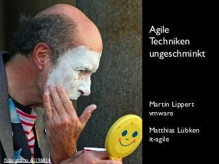 Agile
Techniken
ungeschminkt
Martin Lippert
vmware
Matthias Lübken
it-agile
ﬂickr deano 60196814
 