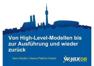 Von High-Level-Modellen bis
zur Ausführung und wieder
zurück
 Gero Decker | Hasso-Plattner-Institut
 