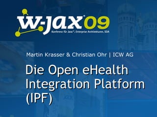 Martin Krasser & Christian Ohr | ICW AG


Die Open eHealth
Integration Platform
(IPF)
 