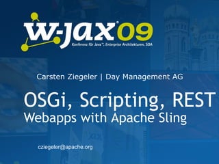 Carsten Ziegeler | Day Management AG


OSGi, Scripting, REST
Webapps with Apache Sling
  cziegeler@apache.org
 