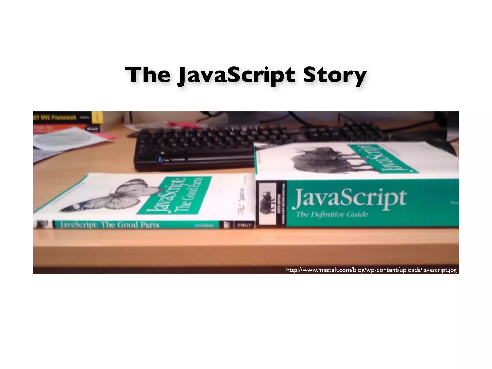 The JavaScript Story




             http://www.maztek.com/blog/wp-content/uploads/javascript.jpg
 