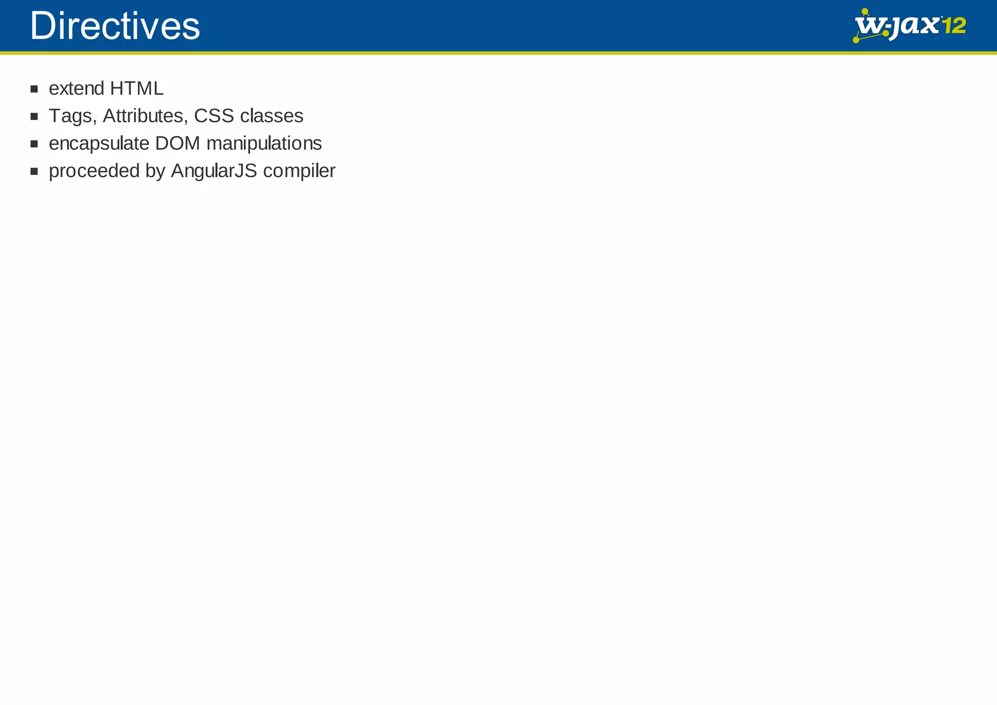 Directives extend HTML Tags, Attributes, CSS classes encapsulate DOM manipulations proceeded by AngularJS compiler 