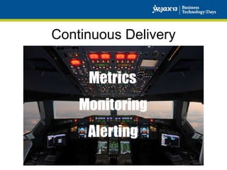 Continuous Delivery

Metrics
Monitoring

Alerting

 
