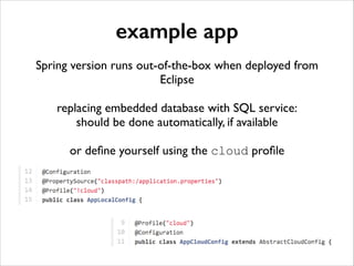 example app
!

Spring version runs out-of-the-box when deployed from
Eclipse	

!

replacing embedded database with SQL ser...