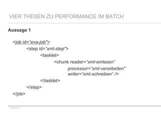 VIER THESEN ZU PERFORMANCE IM BATCH
Aussage 1

<job id=“eva-job">
<step id=“xml-step">
<tasklet>
<chunk reader=“xml-einlesen“
processor=“xml-verarbeiten"
writer=“xml-schreiben“ />
</tasklet>
</step>
</job>
codecentric AG

 