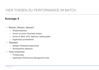 VIER THESEN ZU PERFORMANCE IM BATCH
Aussage 4
Messen, Messen, Messen!
Wiederholbarkeit
Immer nur einen Parameter ändern
Immer im Blick: CPU, Speicher, Datenquellen
Ergebnisse protokollieren

Testdaten
Stetiger Verbesserungsprozess
Randsysteme abdecken

Tools verwenden
Profiling lokal
Application Performance Management tools

codecentric AG

 