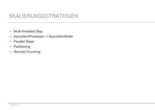 SKALIERUNGSSTRATEGIEN
Multi-threaded Step
AsyncItemProcessor -> AsyncItemWriter
Parallel Steps

Partitioning
Remote Chunking

codecentric AG

 