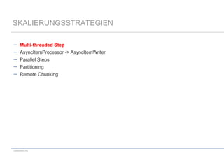 SKALIERUNGSSTRATEGIEN
Multi-threaded Step
AsyncItemProcessor -> AsyncItemWriter
Parallel Steps

Partitioning
Remote Chunking

codecentric AG

 