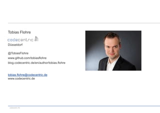 Tobias Flohre
Düsseldorf
@TobiasFlohre
www.github.com/tobiasflohre
blog.codecentric.de/en/author/tobias.flohre

tobias.flohre@codecentric.de
www.codecentric.de

codecentric AG

 