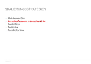 SKALIERUNGSSTRATEGIEN
Multi-threaded Step
AsyncItemProcessor -> AsyncItemWriter
Parallel Steps

Partitioning
Remote Chunking

codecentric AG

 
