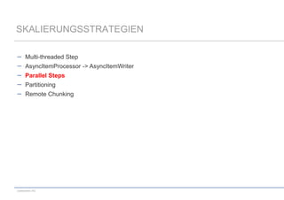 SKALIERUNGSSTRATEGIEN
Multi-threaded Step
AsyncItemProcessor -> AsyncItemWriter
Parallel Steps

Partitioning
Remote Chunking

codecentric AG

 
