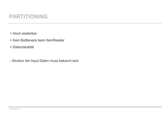 PARTITIONING
+ Hoch skalierbar
+ Kein Bottleneck beim ItemReader
+ Datenlokalität

- Struktur der Input Daten muss bekannt sein

codecentric AG

 