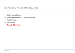 SKALIERUNGSSTRATEGIEN
Multi-threaded Step
AsyncItemProcessor -> AsyncItemWriter
Parallel Steps

Partitioning
Remote Chunking

codecentric AG

 