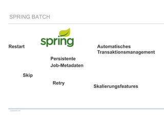 SPRING BATCH

Restart

Automatisches
Transaktionsmanagement
Persistente
Job-Metadaten

Skip
Retry

codecentric AG

Skalierungsfeatures

 