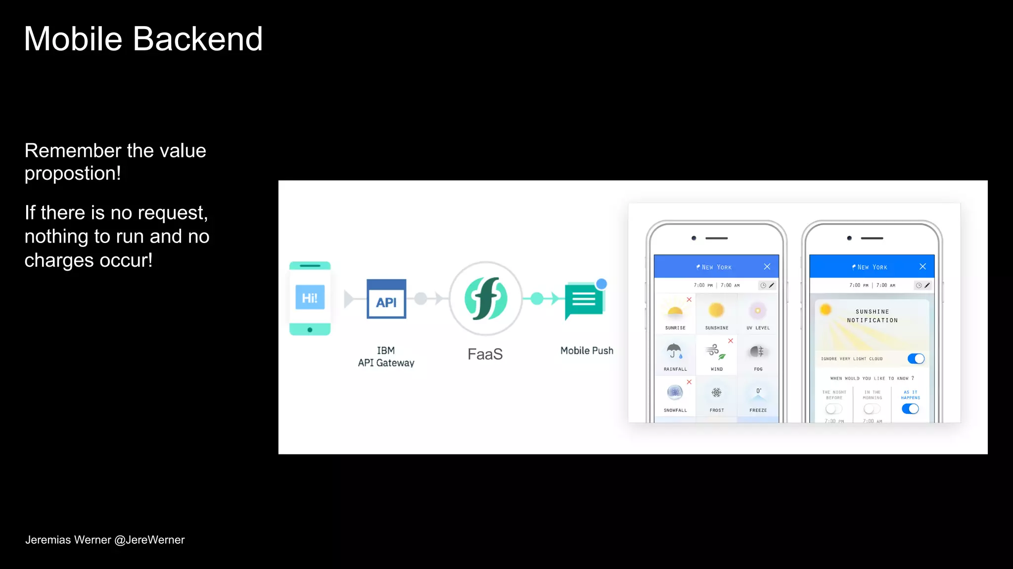 Mobile Backend
Remember the value
propostion!
If there is no request,
nothing to run and no
charges occur!
FaaS
Jeremias Werner @JereWerner
 