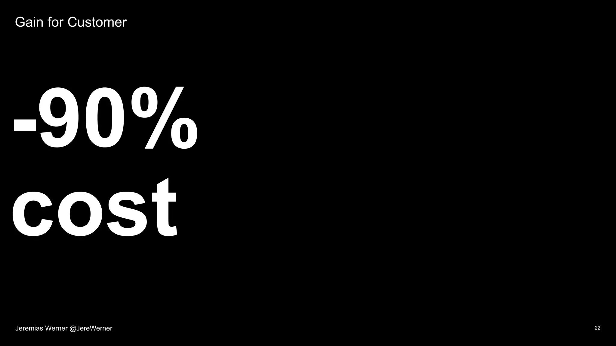 Gain for Customer
-90%
cost
22Jeremias Werner @JereWerner
 