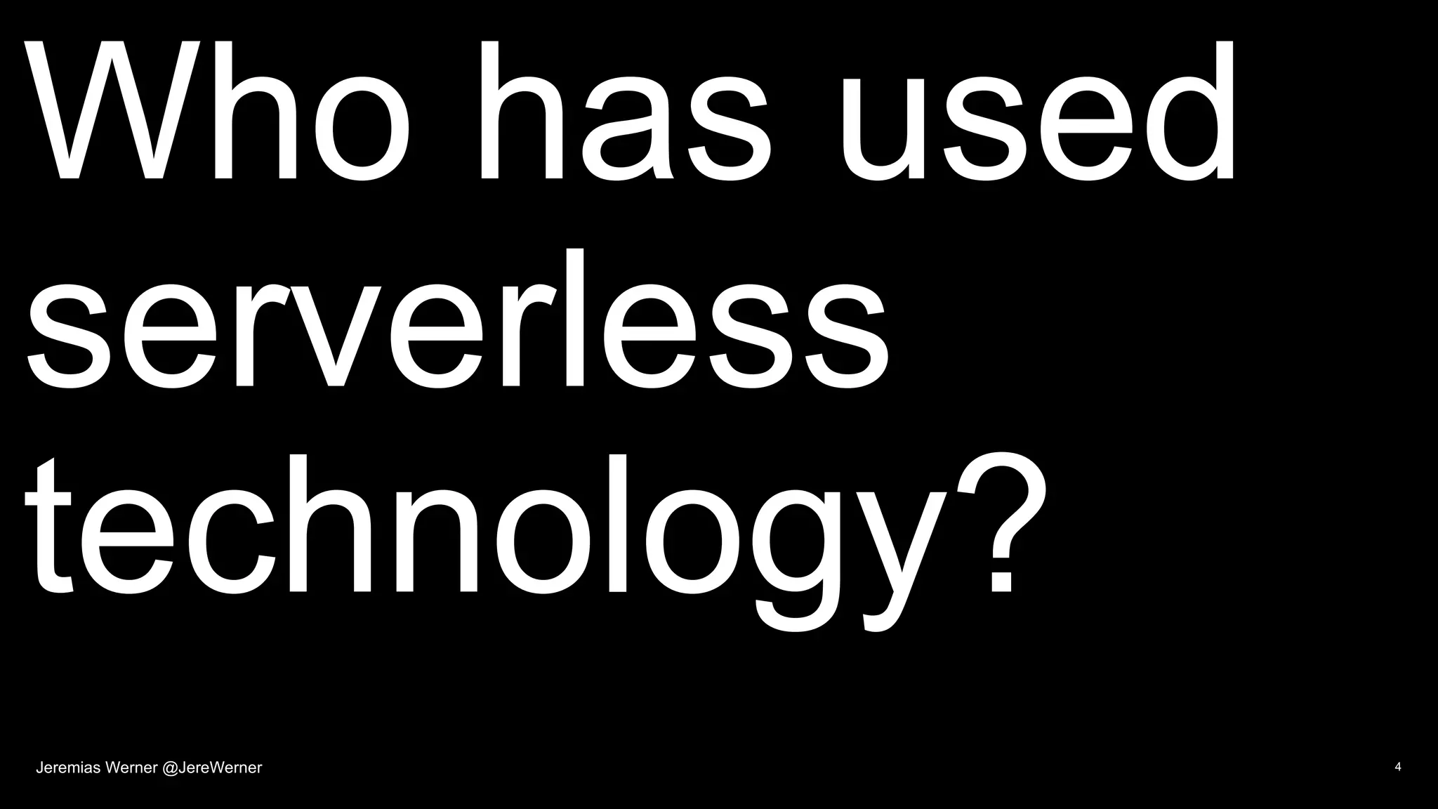 Who has used
serverless
technology?
4Jeremias Werner @JereWerner
 