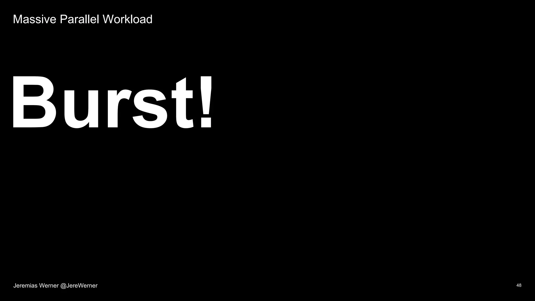 Massive Parallel Workload
Burst!
48Jeremias Werner @JereWerner
 