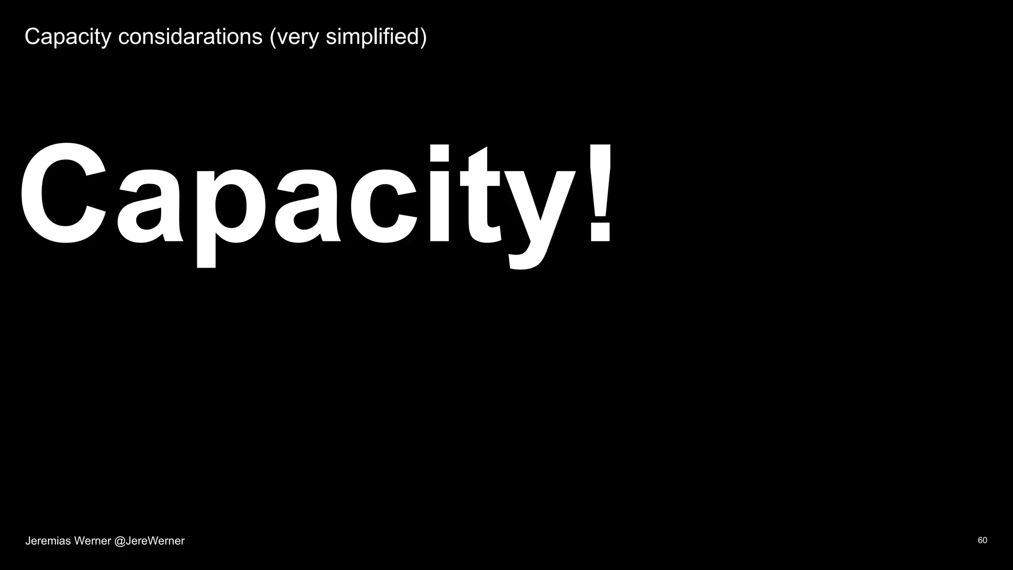 Capacity considarations (very simplified)
Capacity!
60Jeremias Werner @JereWerner
 