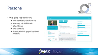 Persona
• Wie eine reale Person:
• Was denkt sie, was fühlt sie
• Was sagt sie und tut sie
• Was hört sie
• Was sieht sie
• Positiv, Kritisch gegenüber dem
Produkt
06.11.2018 39
 